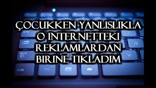 Çocukken Yanlışlıkla O İnternetteki Reklamlardan Birine Tıkladım | Korku Hikayeleri