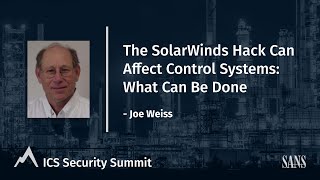 The SolarWinds Hack Can Affect Control Systems: What Can Be Done - SANS ICS Security Summit 2021