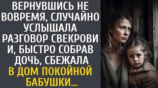 Вернувшись раньше, случайно услышала разговор свекрови и собрав дочь, сбежала в дом покойной ба