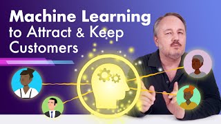 Using Machine Learning to Attract & Keep Customers: How Your Digital Business Can Continually Learn