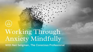 Working Through Anxiety Mindfully - with Neil Seligman