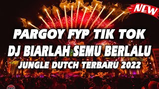 PARGOY FYP TIKTOK !! DJ BIARLAH SEMUA BERLALU JUNGLE DUTCH VIRAL TERBARU 2022