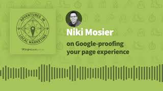 Adventures in Local Marketing: Niki Mosier on Google-proofing your Page Experience