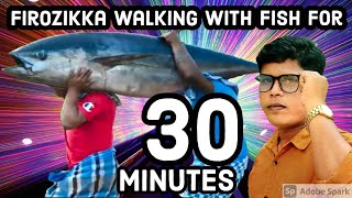 Firozkka walking with tuna fish for 30 minutes.