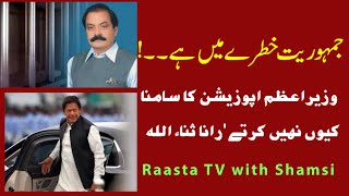 جمہوریت خطرے میں ھے۔۔!                  وزیراعظم اپوزیشن کا سامنا کیوں نہیں کرتے'رانا ثناء اللہ