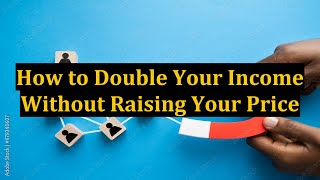 How to Double Your Income Without Raising Your Price