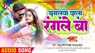 #सोनू_सरगम_यादव | बगलवा वाला रंगले बा | #Sonu Sargam Yadav | Bhojpuri Holi Song 2023