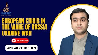 Europe in Crisis Following Russia Ukraine War | Arslan Zahid Khan |