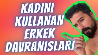 KADINI KULLANAN ERKEK DAVRANIŞLARI