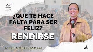 ¿Que te hace falta para ser feliz? Rendirse- Pastora Elizabeth Zamora