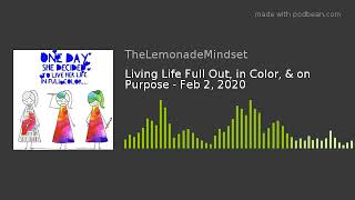 Living Life Full Out, in Color, & on Purpose - Feb 2, 2020