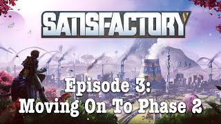 Moving On To Phase 2! Satisfactory Episode 3