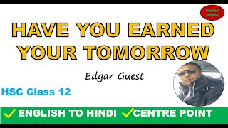 Have You Earned Your Tomorrow by Edgar Guest - Hindi Explanation and Centre Point