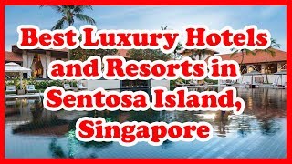 4 Best Luxury Hotels and Resorts in Sentosa Island | Asia | Love Is Vacation