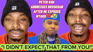 PETER KIOI ADDRESSES BOSSKHAN AFTER HE EXPOSED NYAKO💔😭