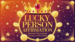 Lucky Person Affirmation - Become The Luckiest Human in This World