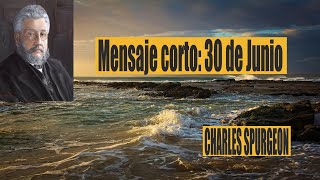 Charles Spurgeon/mensaje corto 30 de Junio -