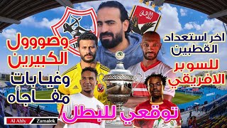 اخر استعداد القطبين للسوبر الافريقي ..وصول الكبيرين وغيابات مفاجاه وتوقعي للبطل | اسلام علوي