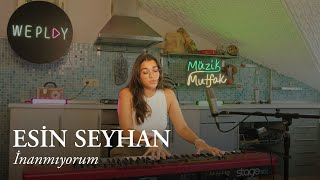 Esin Seyhan - İnanmıyorum @WePlayTr #MüzikMutfak