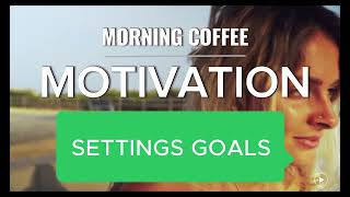 Morning Coffee Motivation - The Importance of Setting Goals