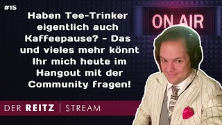 Der Reitz-Stream #15:  Haben Tee-Trinker auch Kaffeepause? - Hangout und Q&A - Alle Fragen erlaubt!​