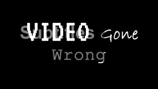 Video gone wrong