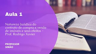 Aula 1 - Natureza Jurídica do Contrato de compra e venda de imóveis e efeitos - Prof. Rodrigo Xavier