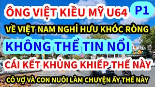 ÔNG VIỆT KIỀU MỸ, U70 VỀ VIỆT NAM NGHỈ HƯU, KHÔNG NGỜ CÔ VỢ VÀ CON NUÔI LÀM CHUYỆN ẤY THẾ NÀY ĐÂY,P1