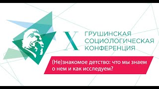 Х Грушинская конференции – секция «(Не)знакомое детство: что мы знаем о нем и как исследуем?»