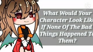 What Would Your Character Look Like If All Of The Bad Things Never Happened To Them?