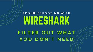 Troubleshooting with Wireshark - Filter Out What You Don't Need