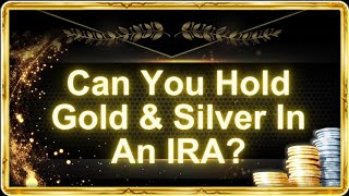 Can you hold gold and silver in an IRA? What You Need to Know!