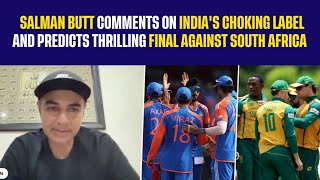 Salman Butt Comments On India's Choking Label and Predicts Thrilling Final Against South Africa