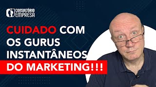 CUIDADO COM OS GURUS INSTANTÂNEOS DO MARKETING!!!