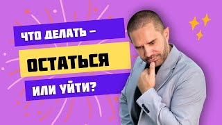 Что делать - Остаться или уйти? Рабочий инструмент, когда кажется выхода уже нет