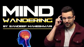 मन को भटकने से कैसे रोकें? How to Stop Mind Wandering?Bhatke Mann ko Thik Karo by Sandeep Maheshwari