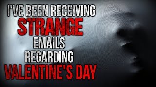 "I've Been Receiving Strange Emails Regarding Valentine's Day" Creepypasta