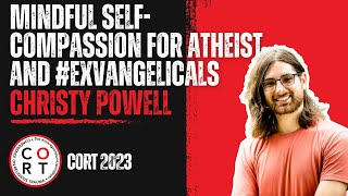 CORT 2023: Christy Powell - Mindful Self-Compassion for Atheist and #Exvangelicals