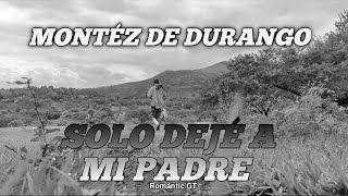 SOLO DEJÉ A MI PADRE - MONTÉZ DE DURANGO (LETRA)