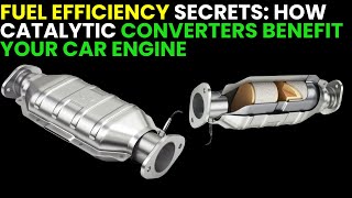 Fuel Efficiency Secrets: How Catalytic Converters Benefit Your Car Engine