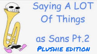 Saying alot of things as sans Part 2 plushie edition