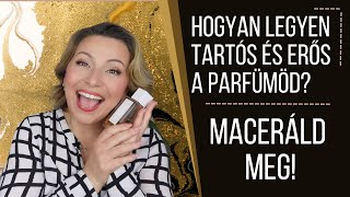 HOGYAN LEGYEN TARTÓS ÉS ERŐS A PARFÜMÖD?  - MACERÁLD MEG!