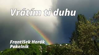 Vrátím ti duhu  -  František Horák Pekelník