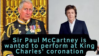 Sir Paul McCartney is wanted to perform at King Charles' coronation