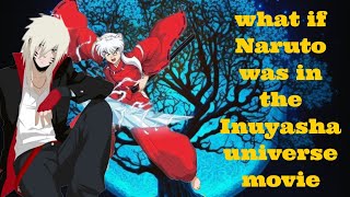 what if Naruto was in the Inuyasha universe movie 1