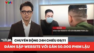 Chuyển động 24h chiều 09/11: Hà Nội - Đánh sập website với gần 50.000 phim lậu