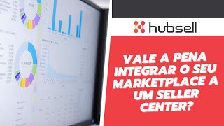 O que é um Seller Center? Vale a pena integrar no seu Marketplace? | Hubsell