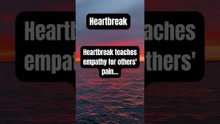 Heartbreak teaches empathy for others' pain...