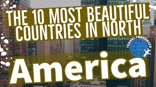 The 10 most beautiful countries in North America