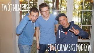 TWÓJ NEMEZIS - Letni Chamski Podryw